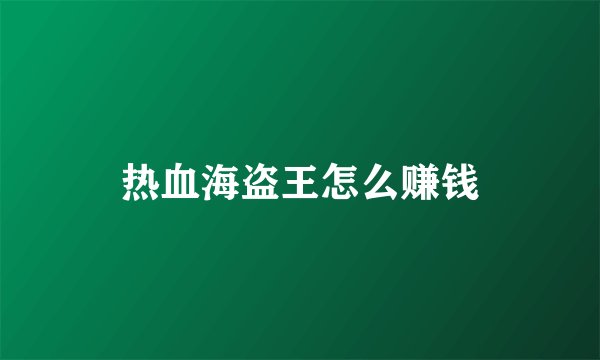 热血海盗王怎么赚钱
