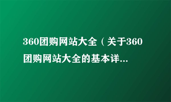 360团购网站大全（关于360团购网站大全的基本详情介绍）