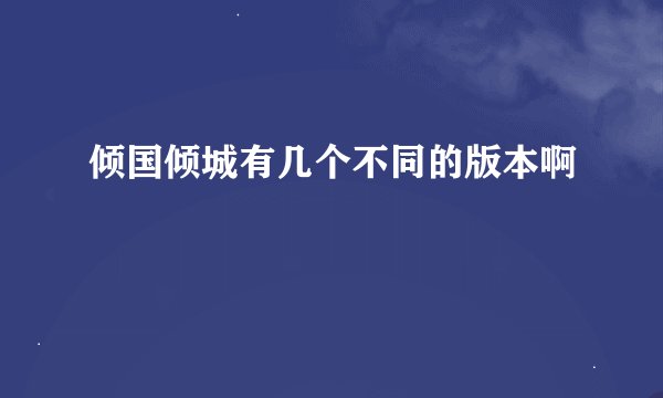 倾国倾城有几个不同的版本啊