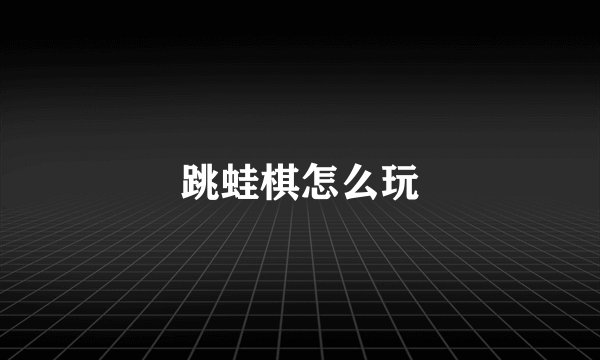 跳蛙棋怎么玩