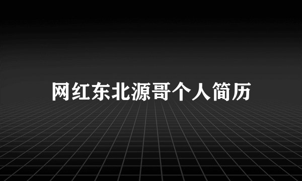 网红东北源哥个人简历
