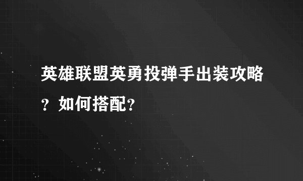 英雄联盟英勇投弹手出装攻略？如何搭配？