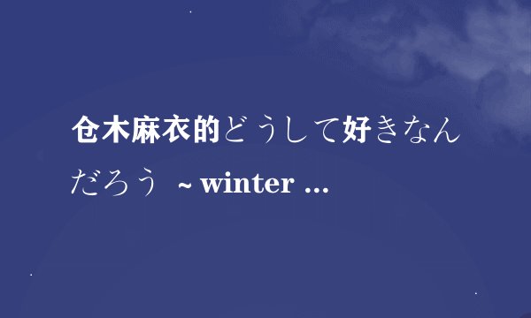 仓木麻衣的どうして好きなんだろう ～winter ver.的歌词讲的是什么故事？