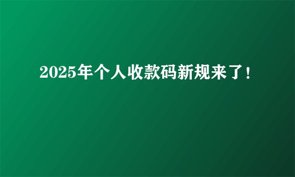 2025年个人收款码新规来了！
