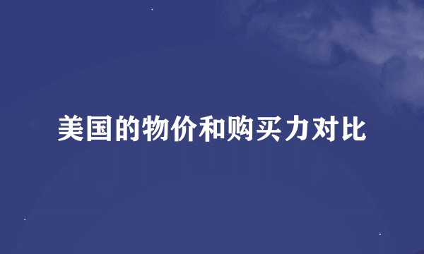 美国的物价和购买力对比
