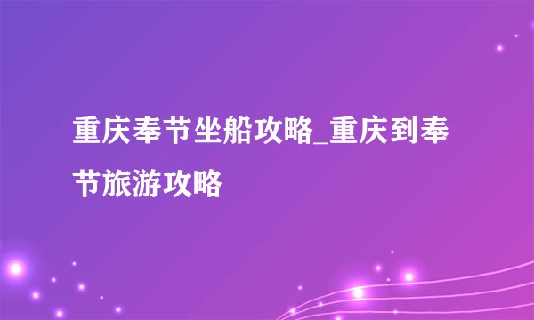 重庆奉节坐船攻略_重庆到奉节旅游攻略
