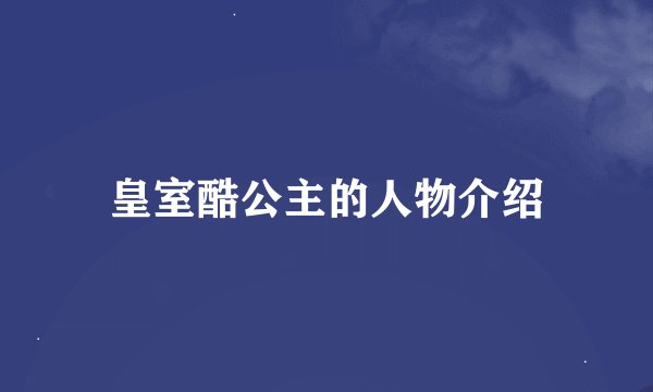 皇室酷公主的人物介绍