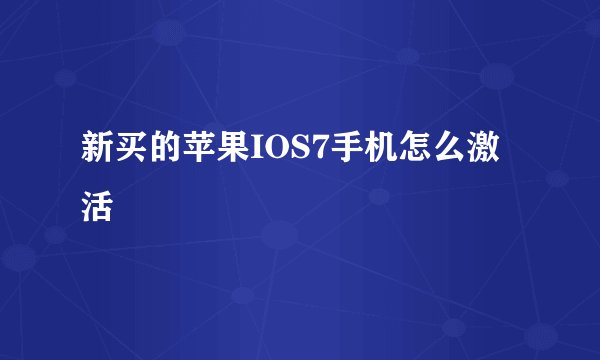 新买的苹果IOS7手机怎么激活