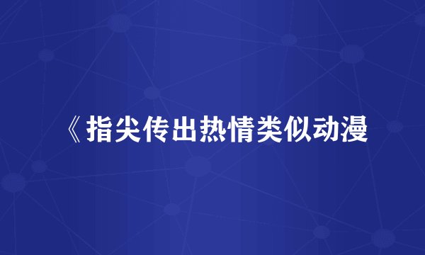 《指尖传出热情类似动漫