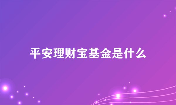 平安理财宝基金是什么