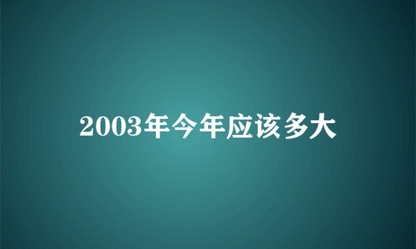 2003年今年应该多大