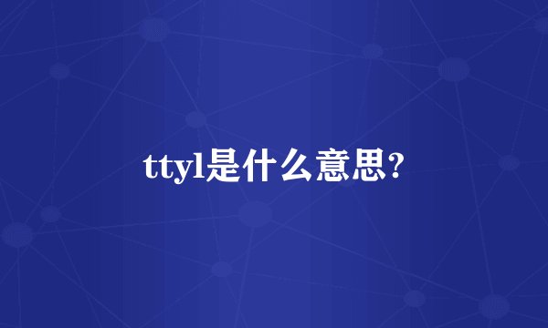 ttyl是什么意思?