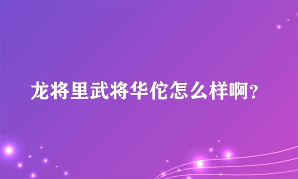 龙将里武将华佗怎么样啊？