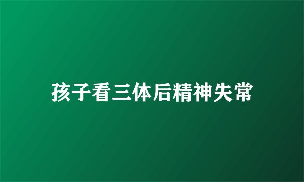 孩子看三体后精神失常