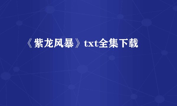 《紫龙风暴》txt全集下载
