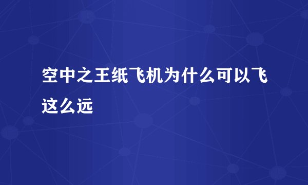空中之王纸飞机为什么可以飞这么远