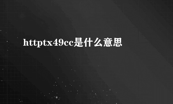 httptx49cc是什么意思