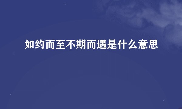 如约而至不期而遇是什么意思