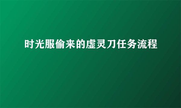 时光服偷来的虚灵刀任务流程