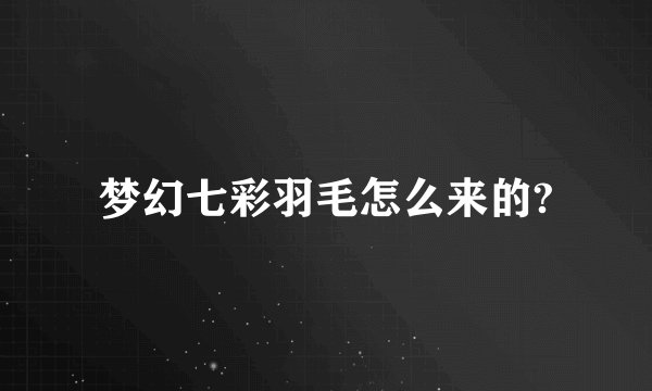 梦幻七彩羽毛怎么来的?