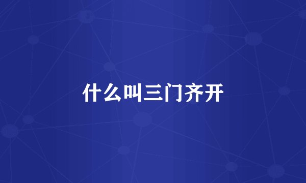 什么叫三门齐开