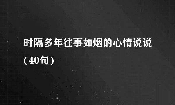 时隔多年往事如烟的心情说说(40句)