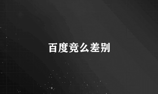 百度竞么差别
