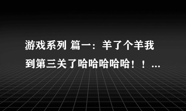 游戏系列 篇一：羊了个羊我到第三关了哈哈哈哈哈！！全网最强攻略不符来战...