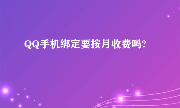 QQ手机绑定要按月收费吗?