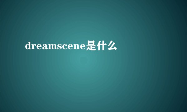 dreamscene是什么