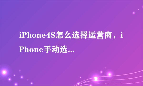 iPhone4S怎么选择运营商，iPhone手动选择运营商