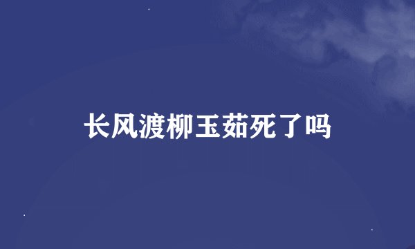 长风渡柳玉茹死了吗