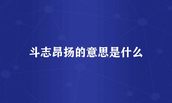斗志昂扬的意思是什么