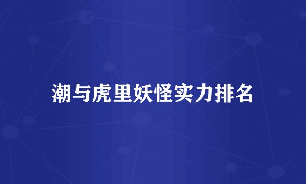 潮与虎里妖怪实力排名
