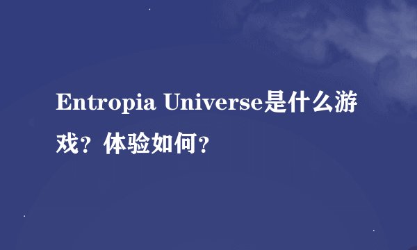 Entropia Universe是什么游戏？体验如何？