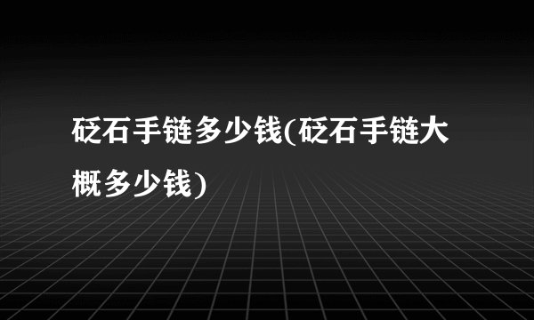 砭石手链多少钱(砭石手链大概多少钱)