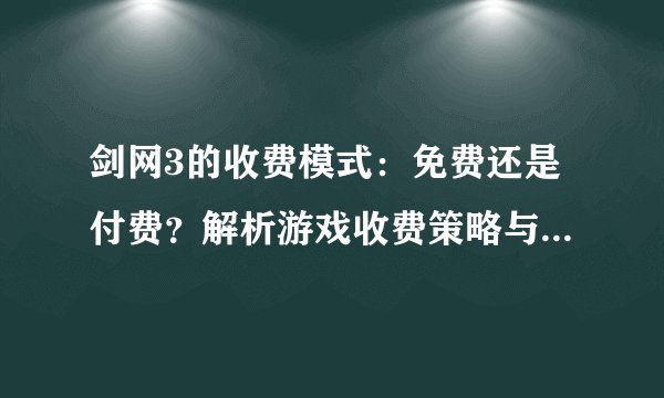 剑网3的收费模式：免费还是付费？解析游戏收费策略与其特色！