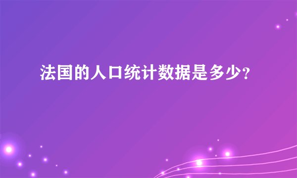 法国的人口统计数据是多少？