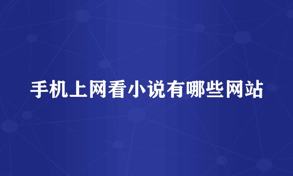 手机上网看小说有哪些网站