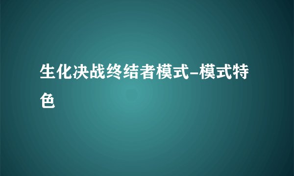 生化决战终结者模式-模式特色