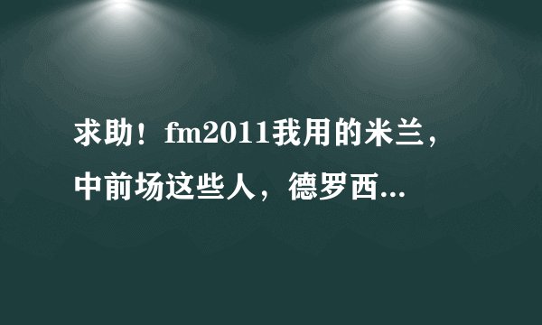 求助！fm2011我用的米兰，中前场这些人，德罗西，哈姆西克，哈扎德，帕...