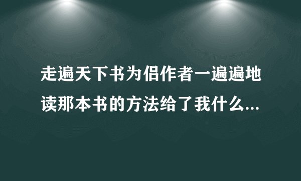 走遍天下书为侣作者一遍遍地读那本书的方法给了我什么样的启示
