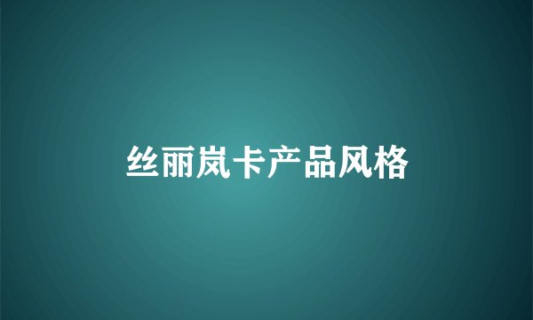 丝丽岚卡产品风格