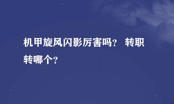 机甲旋风闪影厉害吗？ 转职转哪个？