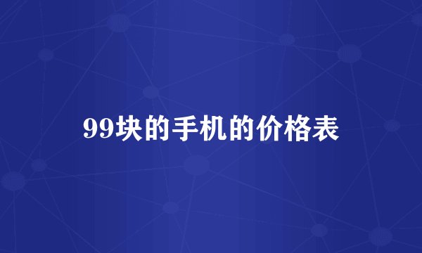 99块的手机的价格表