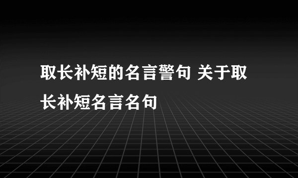 取长补短的名言警句 关于取长补短名言名句