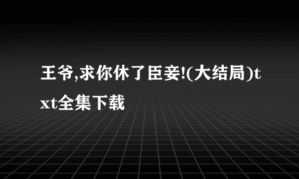 王爷,求你休了臣妾!(大结局)txt全集下载