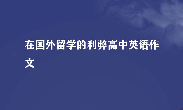在国外留学的利弊高中英语作文
