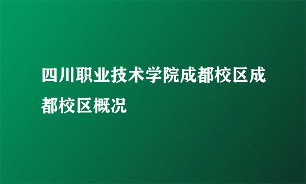 四川职业技术学院成都校区成都校区概况