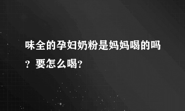 味全的孕妇奶粉是妈妈喝的吗？要怎么喝？